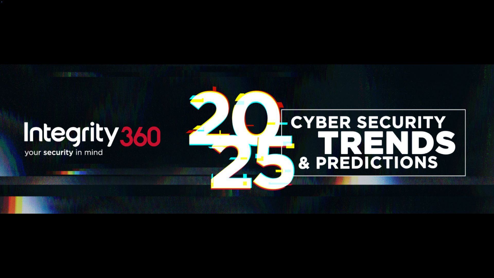 Download Integrity360’s 2025 Cyber Security Trends & Predictions now!